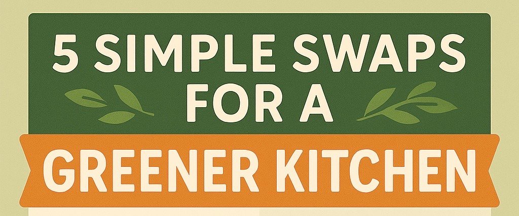 Sustainable Swaps: Five Game-Changers for Your Kitchen
